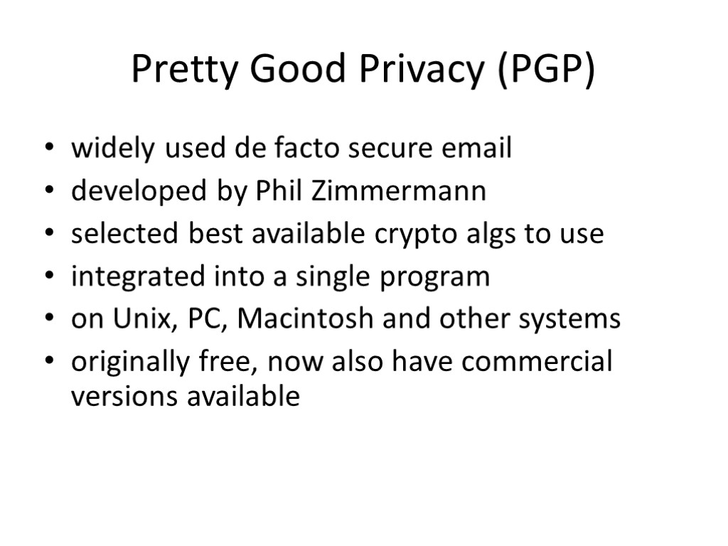Pretty Good Privacy (PGP) widely used de facto secure email developed by Phil Zimmermann